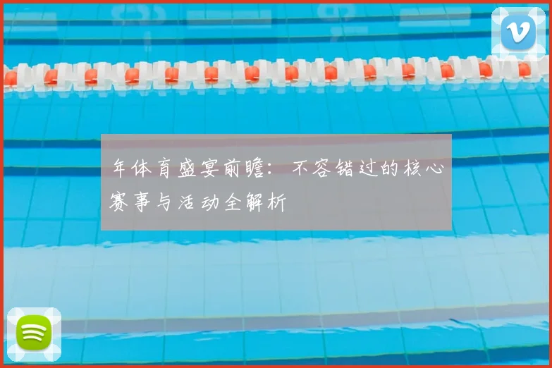 年体育盛宴前瞻：不容错过的核心赛事与活动全解析