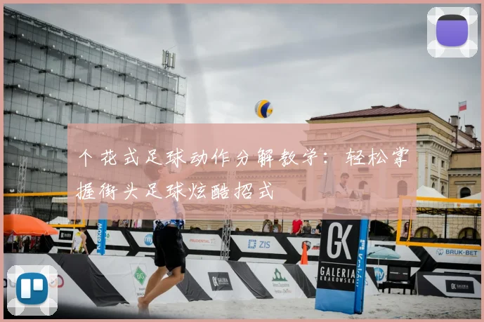 个花式足球动作分解教学:轻松掌握街头足球炫酷招式